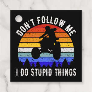 Don't Follow Me I Do Stupid Things - Quad ATV I Favour Tags
