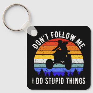 Don't Follow Me I Do Stupid Things - Quad ATV I Key Ring
