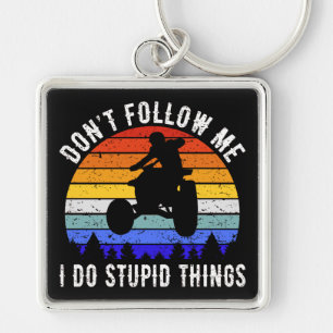 Don't Follow Me I Do Stupid Things - Quad ATV I Key Ring