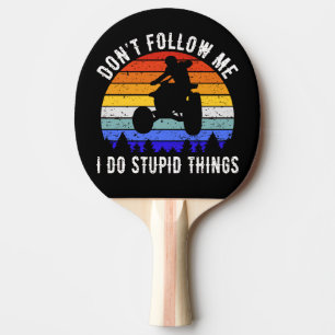 Don't Follow Me I Do Stupid Things - Quad ATV I Ping Pong Paddle