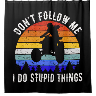 Don't Follow Me I Do Stupid Things - Quad ATV I Shower Curtain