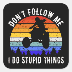 Don't Follow Me I Do Stupid Things - Quad ATV I Square Sticker