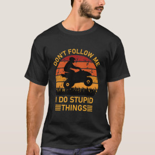 Don't follow me i do stupid things - Quad ATV T-Shirt