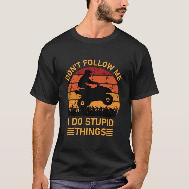 Don't follow me i do stupid things - Quad ATV T-Shirt (Front)