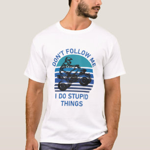 Don't follow me i do stupid things - Quad ATV T-Shirt