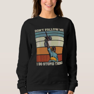 Don't Follow Me I Do Stupid Things Quote For A Pa Sweatshirt