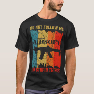 Dont Follow Me I Do Stupid Things Retro Airsoft Ai T-Shirt