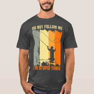Dont Follow Me I Do Stupid Things Retro Fly Fishin T-Shirt