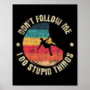 Don't Follow Me I Do Stupid Things - Rock Climbing Poster