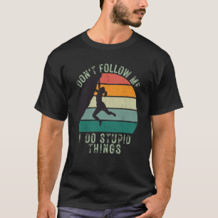 Dont Follow Me I Do Stupid Things Rock Climbing T-Shirt