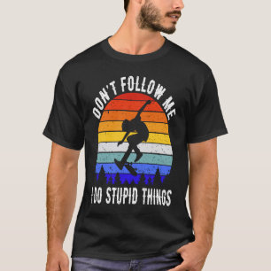 Don't Follow Me I Do Stupid Things Skate Skateboa T-Shirt