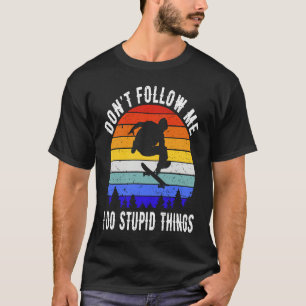 Don't Follow Me I Do Stupid Things Skate  Skateboa T-Shirt