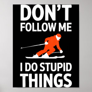 Don't follow me i do stupid things skiing poster
