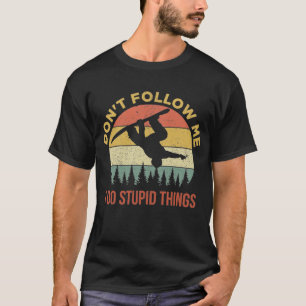 Don't Follow Me I Do Stupid Things Snowboarding T-Shirt