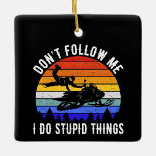 Don't Follow Me I Do Stupid Things - Snowmobile I Ceramic Ornament