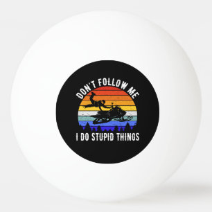 Don't Follow Me I Do Stupid Things - Snowmobile I Ping Pong Ball