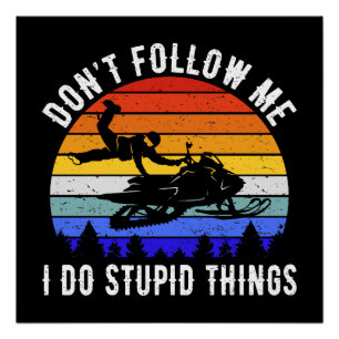Don't Follow Me I Do Stupid Things - Snowmobile I Poster