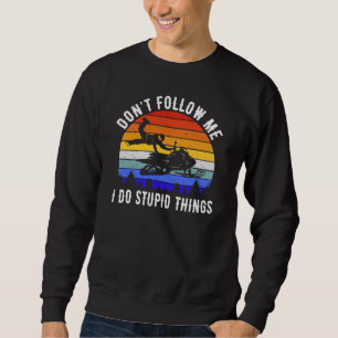 Don't Follow Me I Do Stupid Things - Snowmobile I Sweatshirt