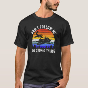 Don't Follow Me I Do Stupid Things - Snowmobile I T-Shirt
