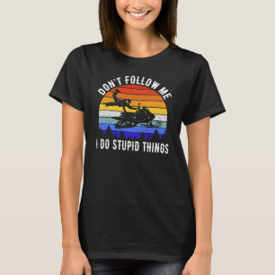 Don't Follow Me I Do Stupid Things - Snowmobile I T-Shirt