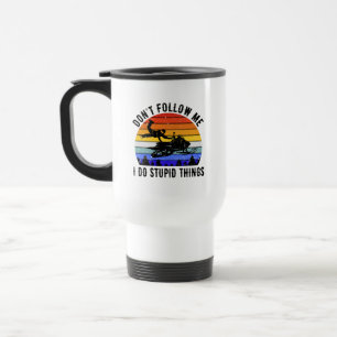 Don't Follow Me I Do Stupid Things - Snowmobile I Travel Mug