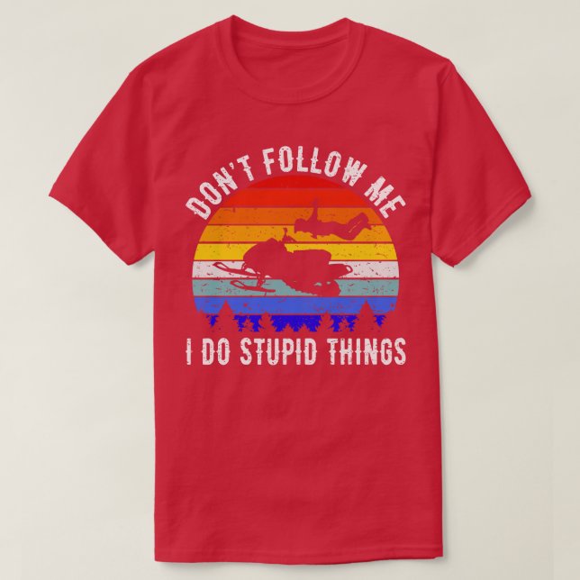 Dont Follow Me I Do Stupid Things Snowmobile IV T-Shirt (Design Front)