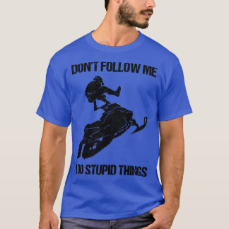 Dont Follow Me I Do Stupid Things Snowmobile IX T-Shirt