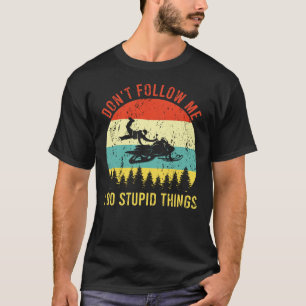 Don't Follow Me I Do Stupid Things Snowmobile T-Shirt