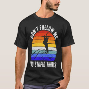 Don't Follow Me I Do Stupid Things Surf Surfer T-Shirt