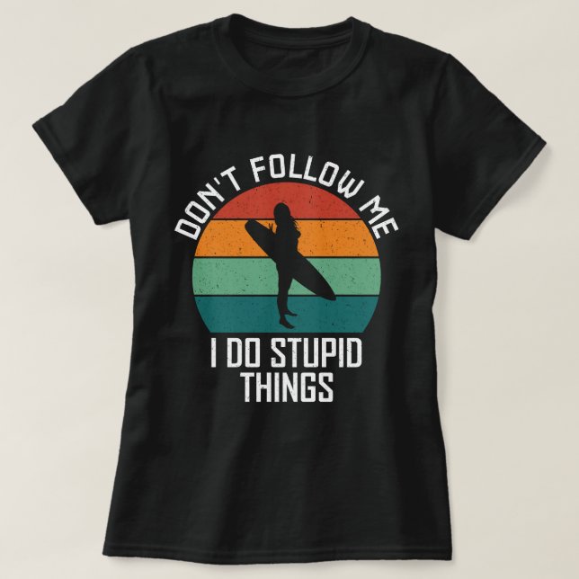 Don't Follow Me I Do Stupid Things Surfing Lovers T-Shirt (Design Front)