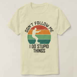 Don't Follow Me I Do Stupid Things wakeboarding  T-Shirt