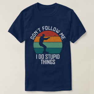 Don't Follow Me I Do Stupid Things wakeboarding  T-Shirt