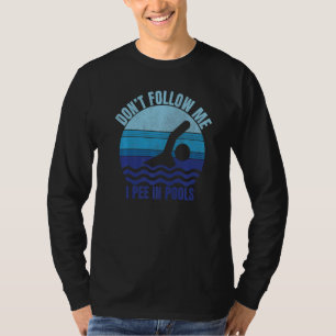 Don't Follow Me I Pee In Pools Funny Swimming I Pe T-Shirt