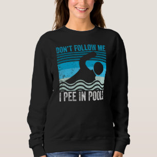 Don't Follow Me I Pee In Pools  Swimming Swimmer S Sweatshirt