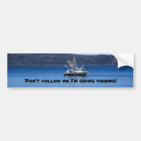 Don't follow me I'm going fishing!