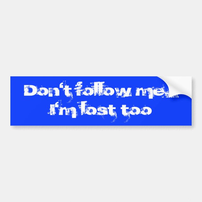 Don't follow me...  I'm lost too Bumper Sticker (Front)