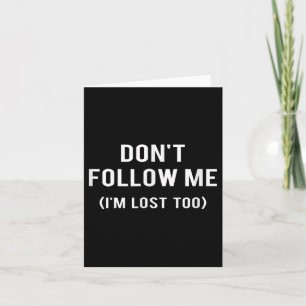 Don't Follow Me I'm Lost Too Funny Quotes Card