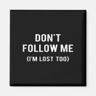 Don't Follow Me I'm Lost Too Funny Quotes Magnet