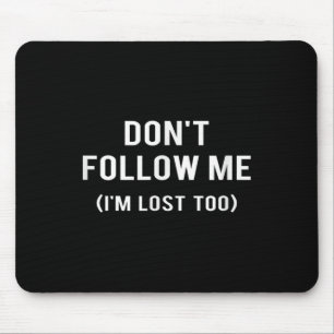Don't Follow Me I'm Lost Too Funny Quotes  Mouse Mat