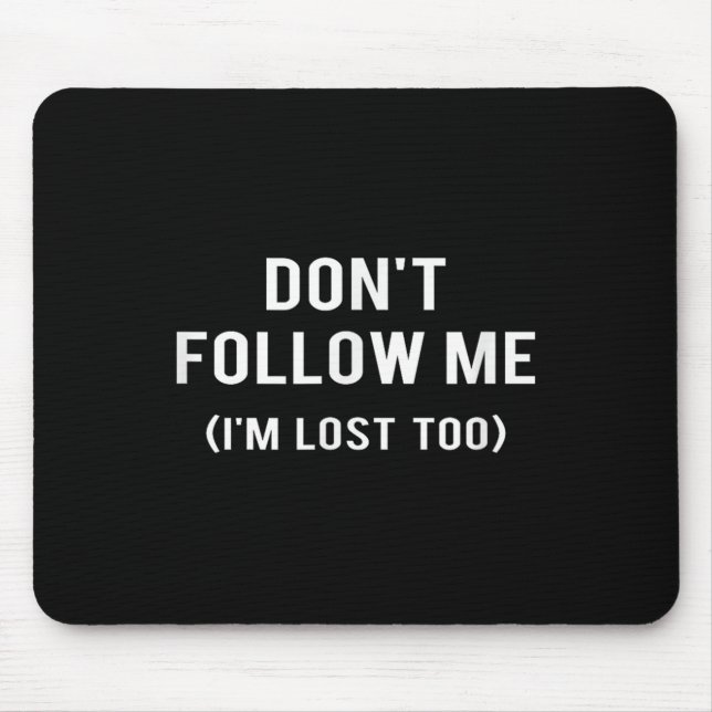 Don't Follow Me I'm Lost Too Funny Quotes  Mouse Mat (Front)