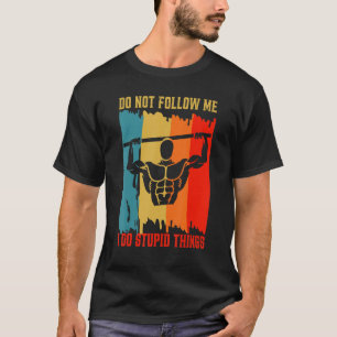 Dont Follow Me Pull Ups Workout Calisthenics Exerc T-Shirt