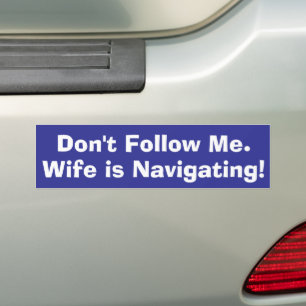 Don't Follow Me. Wife is Navigating Bumper Sticker