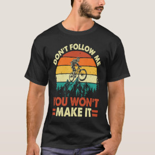 Don't Follow Me You Won't Make It Downhill Mounta T-Shirt