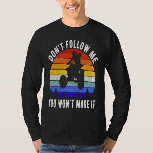 Dont Follow Me You Won't Make It Four Wheeler ATV T-Shirt