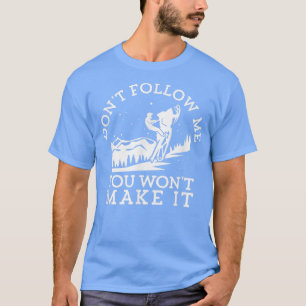 Dont Follow Me You Wont Make It Funny Rider Snowmo T-Shirt