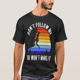 Don't Follow Me You Won't Make It Hike Rock Climb T-Shirt