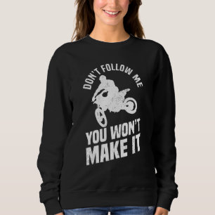 Don't Follow Me You Won't Make It Motocross Dirt Sweatshirt