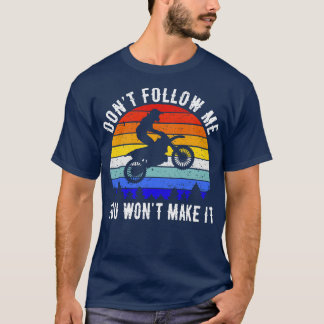 Dont Follow Me You Wont Make It Motorbike I T-Shirt