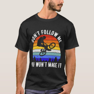 Don't Follow Me You Won't Make It MTB Mountain Bi T-Shirt