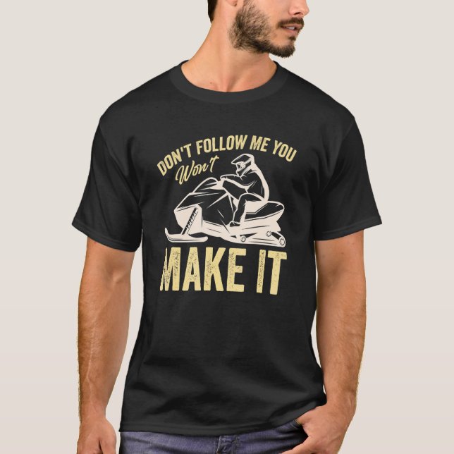 Don't Follow Me You Won't Make It   Rider Snowmobi T-Shirt (Front)